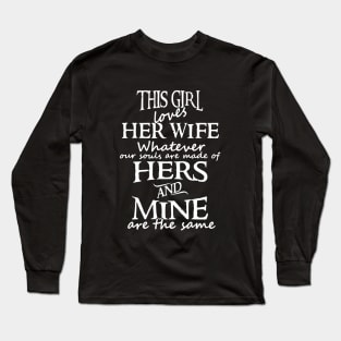 This Girl Loves Her Wife Whatever Our Souls Are Made Of Hers And Mine Are The Same Wife Long Sleeve T-Shirt